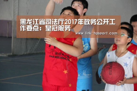 黑龙江省司法厅2017年政务公开工作要点:皇冠服务(图3) 皇冠功能