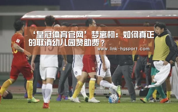 ‘皇冠体育官网’梦离柯:如何真正的取消幼儿园赞助费?(图3) 皇冠功能