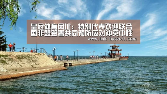 皇冠体育网址:特别代表欢迎联合国非盟签署共同预防应对冲突中性暴力框架协议(图2) 皇冠体育官网